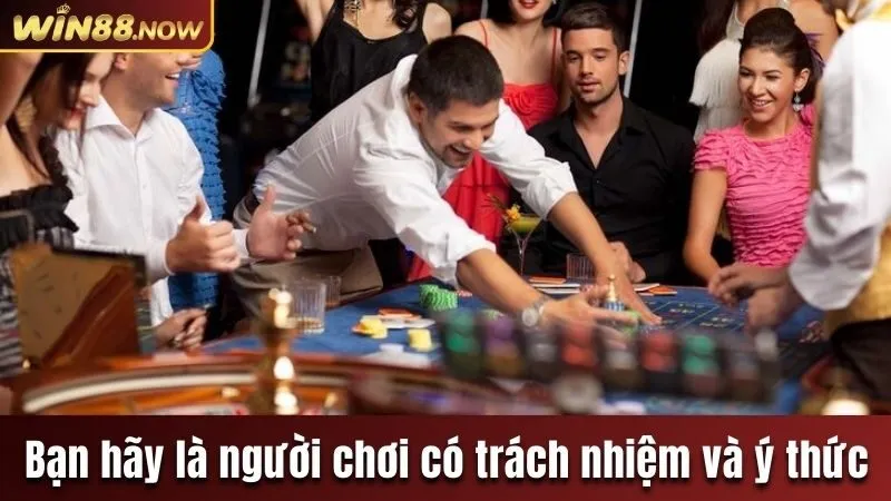 Bạn hãy là người chơi có trách nhiệm và ý thức 